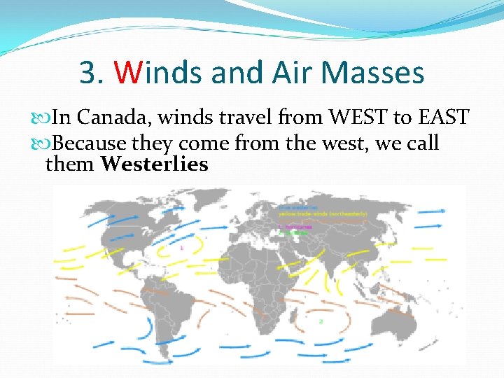 3. Winds and Air Masses In Canada, winds travel from WEST to EAST Because 3. Winds and Air Masses In Canada, winds travel from WEST to EAST Because