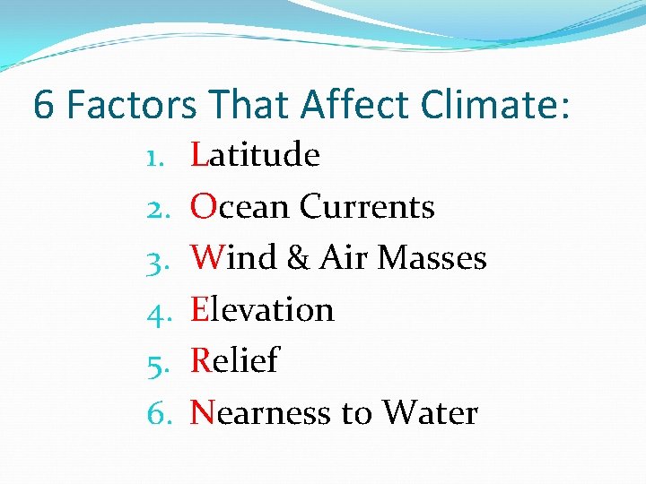 6 Factors That Affect Climate: 1. 2. 3. 4. 5. 6. Latitude Ocean Currents