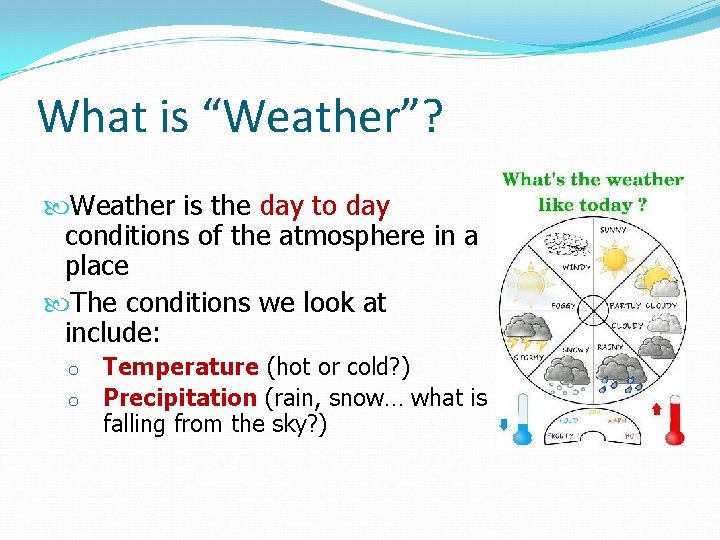 What is “Weather”? Weather is the day to day conditions of the atmosphere in What is “Weather”? Weather is the day to day conditions of the atmosphere in