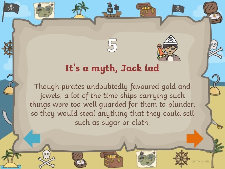 5 It's a myth, Jack lad Though pirates undoubtedly favoured gold and jewels, a