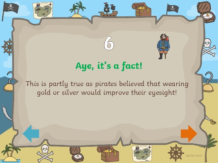 6 Aye, it’s a fact! This is partly true as pirates believed that wearing