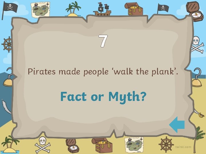 7 Pirates made people ‘walk the plank’. Fact or Myth? twinkl. com 