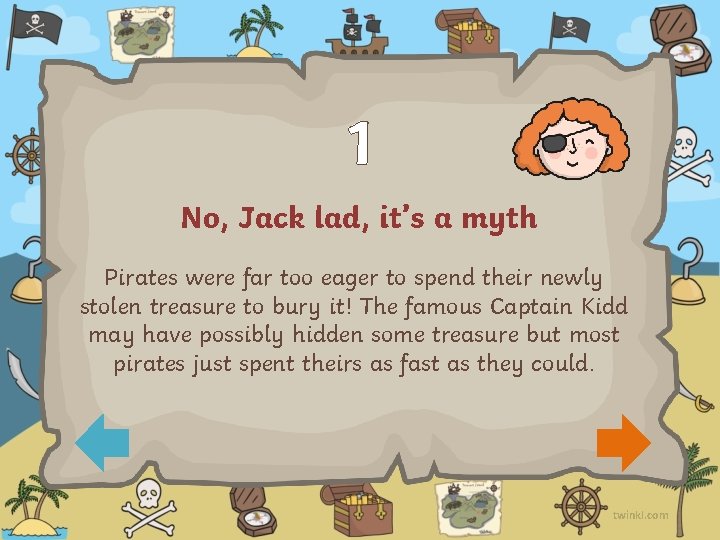 1 No, Jack lad, it’s a myth Pirates were far too eager to spend