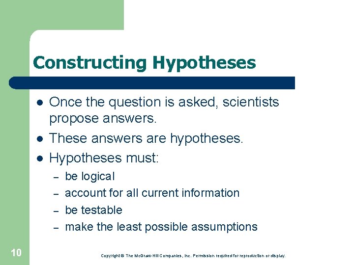 Constructing Hypotheses l l l Once the question is asked, scientists propose answers. These