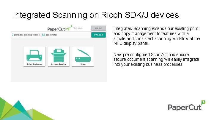 Integrated Scanning on Ricoh SDK/J devices Integrated Scanning extends our existing print and copy