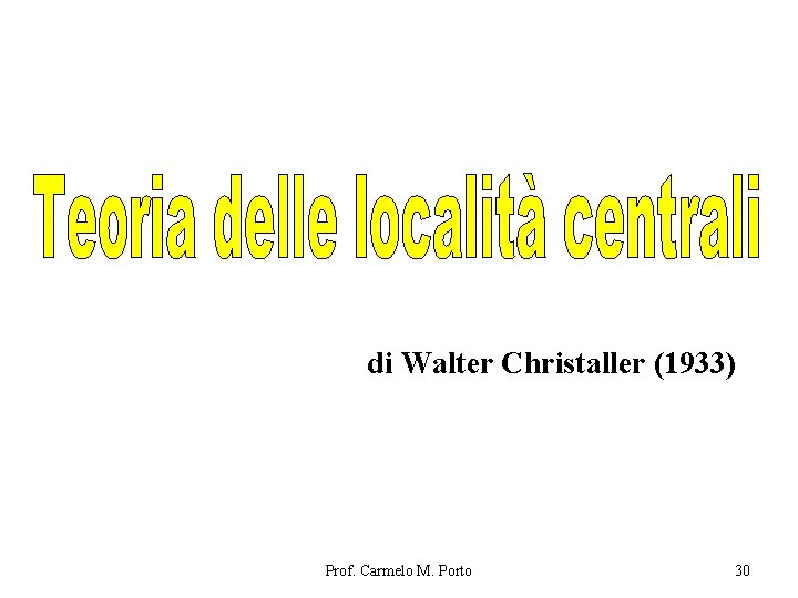 di Walter Christaller (1933) Prof. Carmelo M. Porto 30 