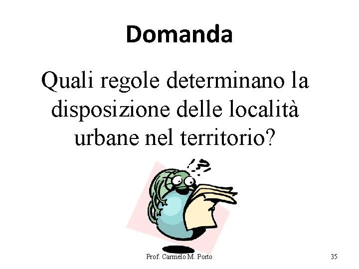 Domanda Quali regole determinano la disposizione delle località urbane nel territorio? Prof. Carmelo M.