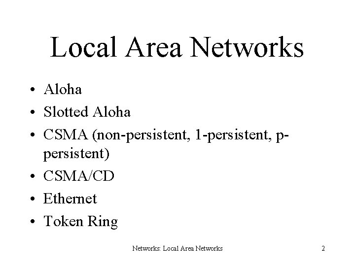 Local Area Networks • Aloha • Slotted Aloha • CSMA (non-persistent, 1 -persistent, ppersistent)