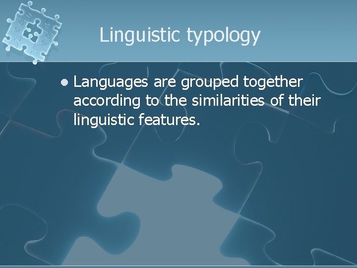 Linguistic typology l Languages are grouped together according to the similarities of their linguistic