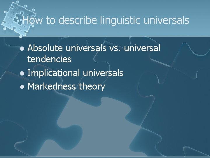 How to describe linguistic universals Absolute universals vs. universal tendencies l Implicational universals l