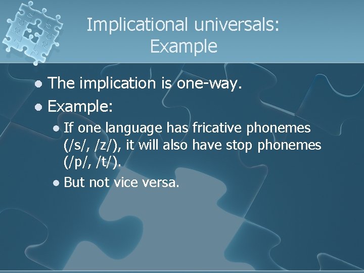 Implicational universals: Example The implication is one-way. l Example: l If one language has