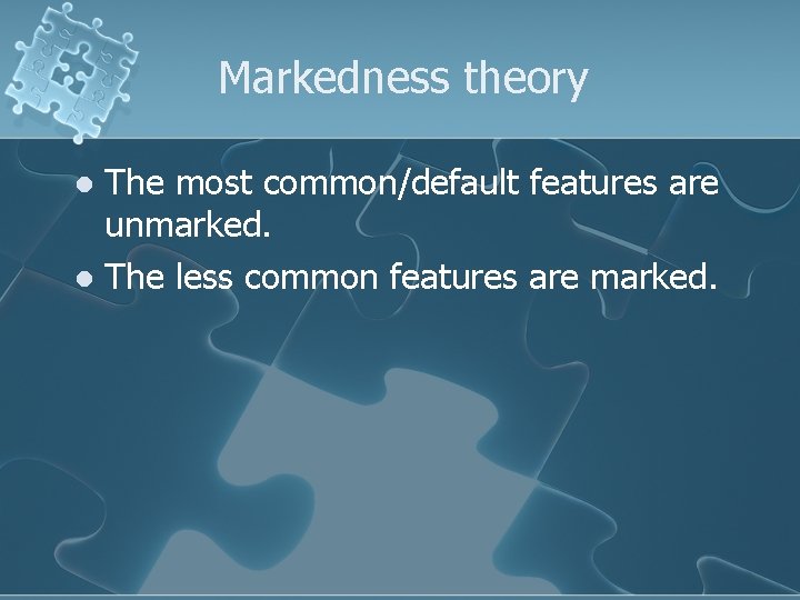 Markedness theory The most common/default features are unmarked. l The less common features are
