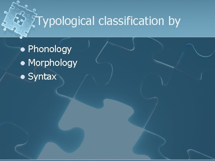 Typological classification by Phonology l Morphology l Syntax l 