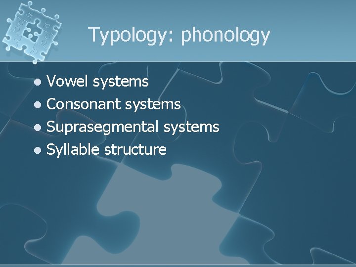 Typology: phonology Vowel systems l Consonant systems l Suprasegmental systems l Syllable structure l