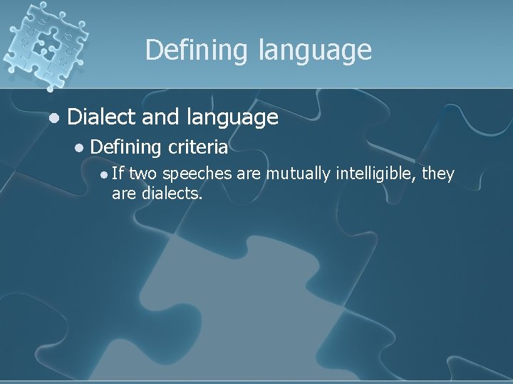Defining language l Dialect and language l Defining criteria l If two speeches are