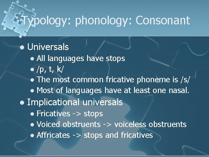 Typology: phonology: Consonant l Universals All languages have stops l /p, t, k/ l