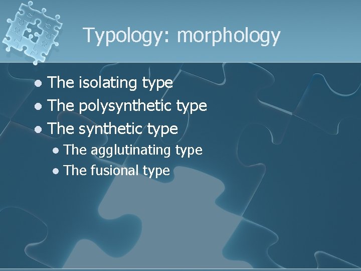 Typology: morphology The isolating type l The polysynthetic type l The agglutinating type l
