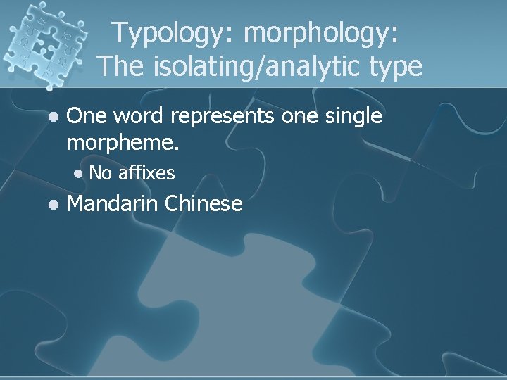 Typology: morphology: The isolating/analytic type l One word represents one single morpheme. l l