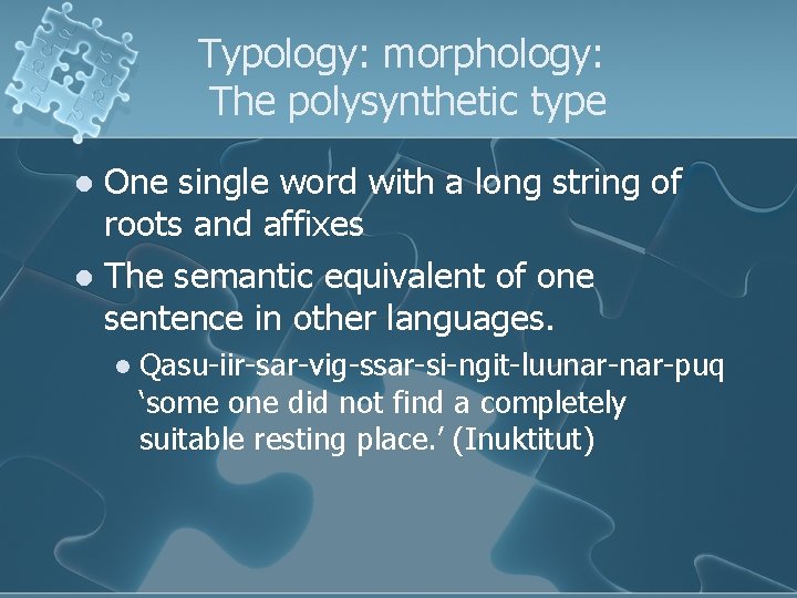 Typology: morphology: The polysynthetic type One single word with a long string of roots