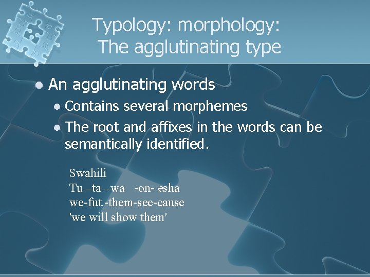 Typology: morphology: The agglutinating type l An agglutinating words Contains several morphemes l The