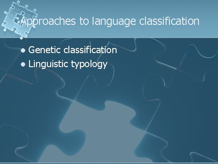 Approaches to language classification Genetic classification l Linguistic typology l 