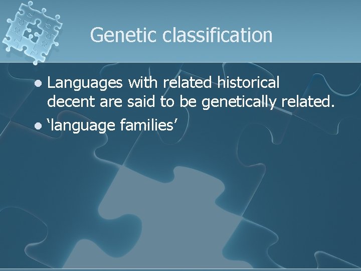 Genetic classification Languages with related historical decent are said to be genetically related. l