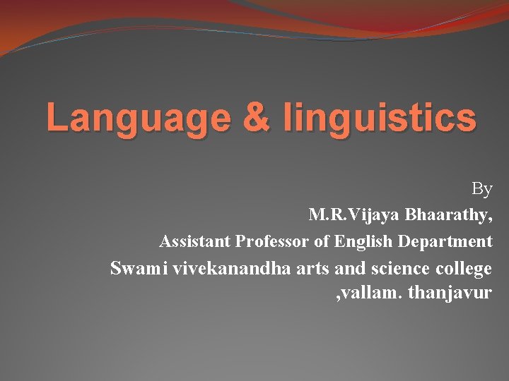 Language & linguistics By M. R. Vijaya Bhaarathy, Assistant Professor of English Department Swami