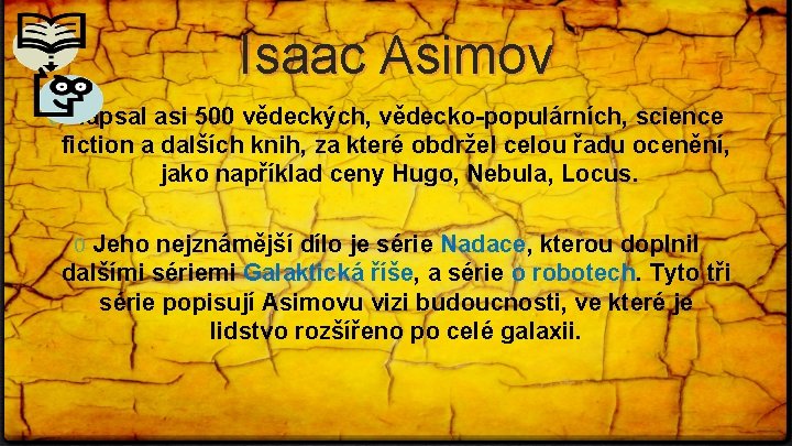 Isaac Asimov 0 Napsal asi 500 vědeckých, vědecko-populárních, science fiction a dalších knih, za