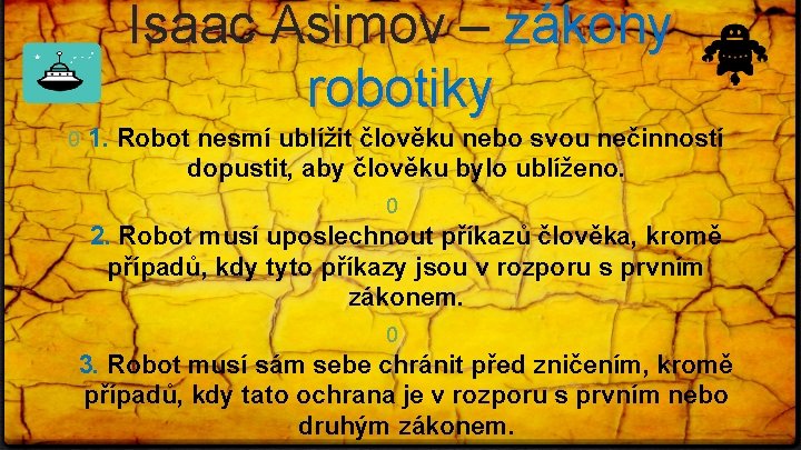 Isaac Asimov – zákony robotiky 0 1. Robot nesmí ublížit člověku nebo svou nečinností