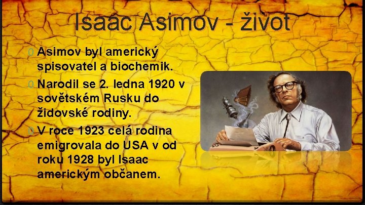 Isaac Asimov - život 0 Asimov byl americký spisovatel a biochemik. 0 Narodil se