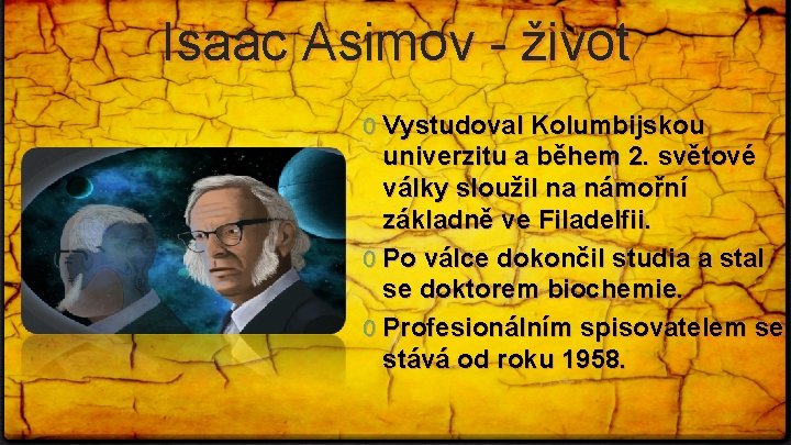 Isaac Asimov - život 0 Vystudoval Kolumbijskou univerzitu a během 2. světové války sloužil