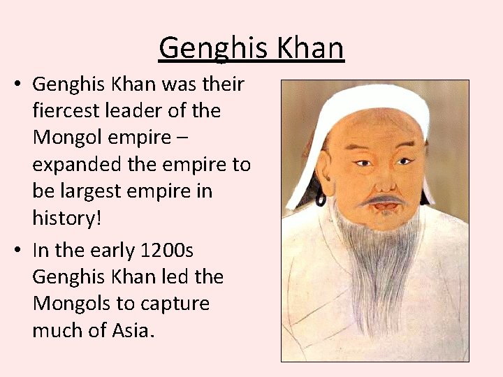 Genghis Khan • Genghis Khan was their fiercest leader of the Mongol empire –