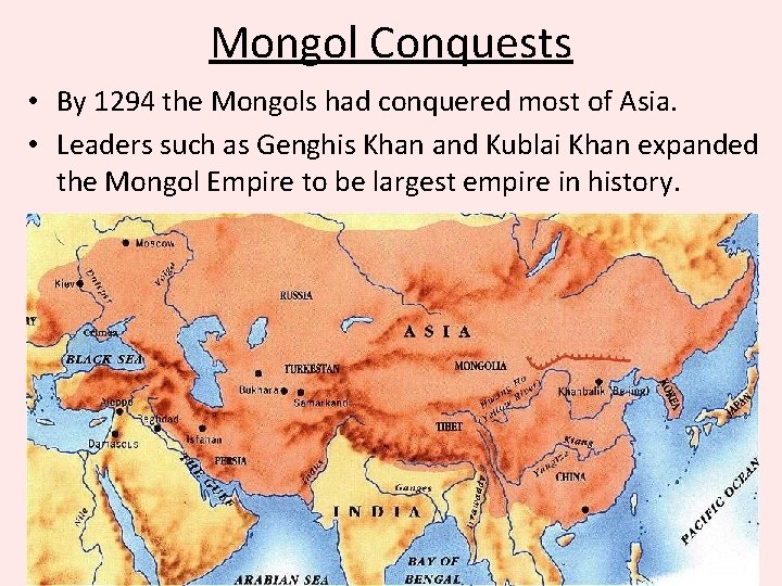 Mongol Conquests • By 1294 the Mongols had conquered most of Asia. • Leaders