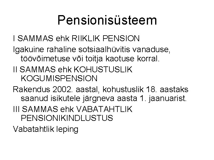 Pensionisüsteem I SAMMAS ehk RIIKLIK PENSION Igakuine rahaline sotsiaalhüvitis vanaduse, töövõimetuse või toitja kaotuse