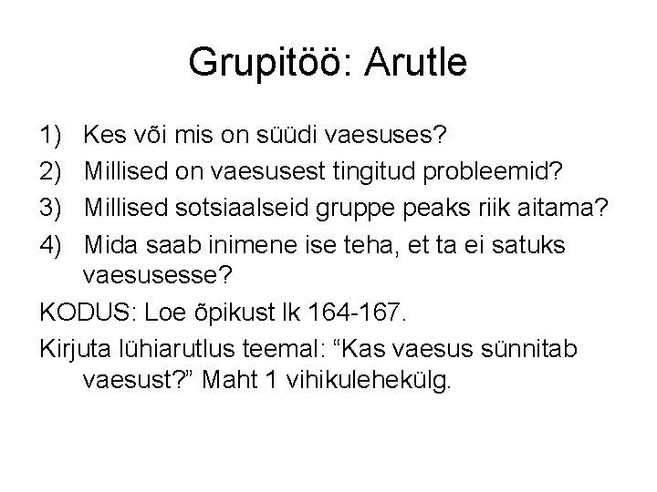 Grupitöö: Arutle 1) 2) 3) 4) Kes või mis on süüdi vaesuses? Millised on