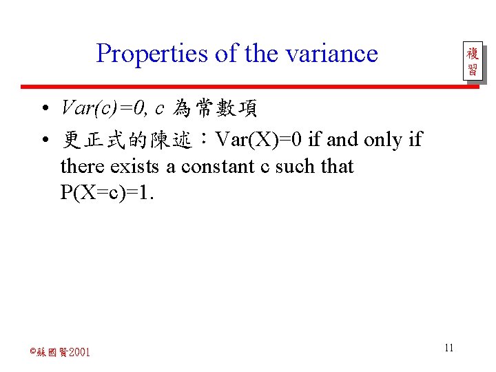 Properties of the variance 複 習 • Var(c)=0, c 為常數項 • 更正式的陳述：Var(X)=0 if and