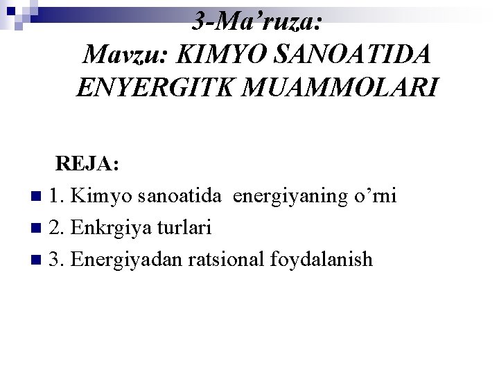 3 -Ma’ruza: Mavzu: KIMYO SANOATIDA ENYERGITK MUAMMOLARI REJA: n 1. Kimyo sanoatida energiyaning o’rni