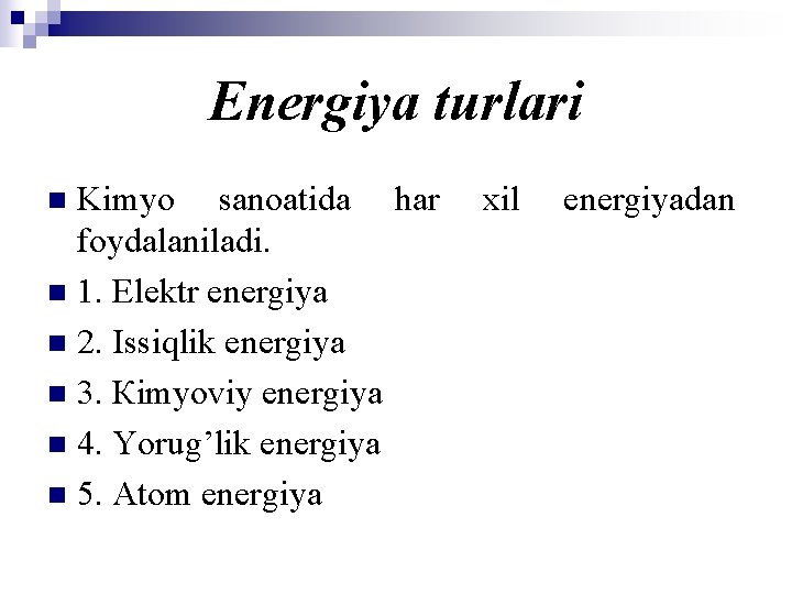 Energiya turlari Kimyo sanoatida har foydalaniladi. n 1. Elektr energiya n 2. Issiqlik energiya