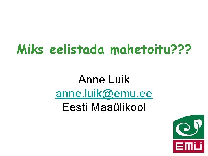 Miks eelistada mahetoitu? ? ? Anne Luik anne. luik@emu. ee Eesti Maaülikool 