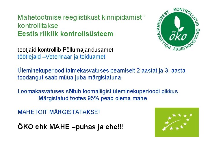 Mahetootmise reeglistikust kinnipidamist ‘ kontrollitakse Eestis riiklik kontrollsüsteem tootjaid kontrollib Põllumajandusamet töötlejaid –Veterinaar ja Mahetootmise reeglistikust kinnipidamist ‘ kontrollitakse Eestis riiklik kontrollsüsteem tootjaid kontrollib Põllumajandusamet töötlejaid –Veterinaar ja