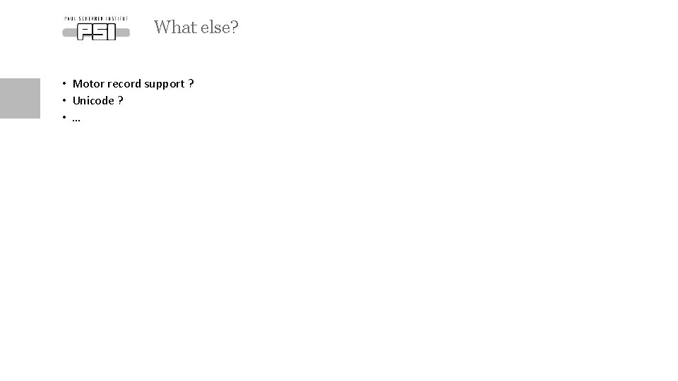 What else? • Motor record support ? • Unicode ? • … 