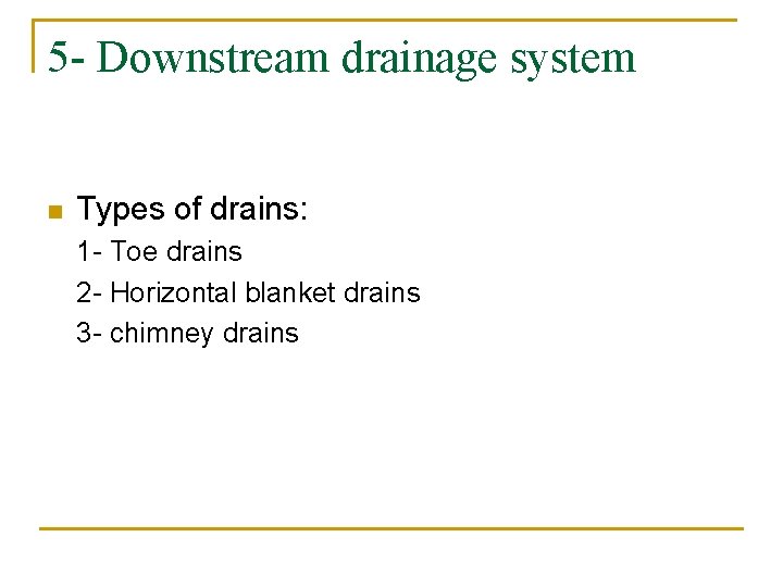 5 - Downstream drainage system n Types of drains: 1 - Toe drains 2