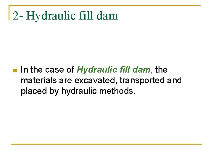 2 - Hydraulic fill dam n In the case of Hydraulic fill dam, the