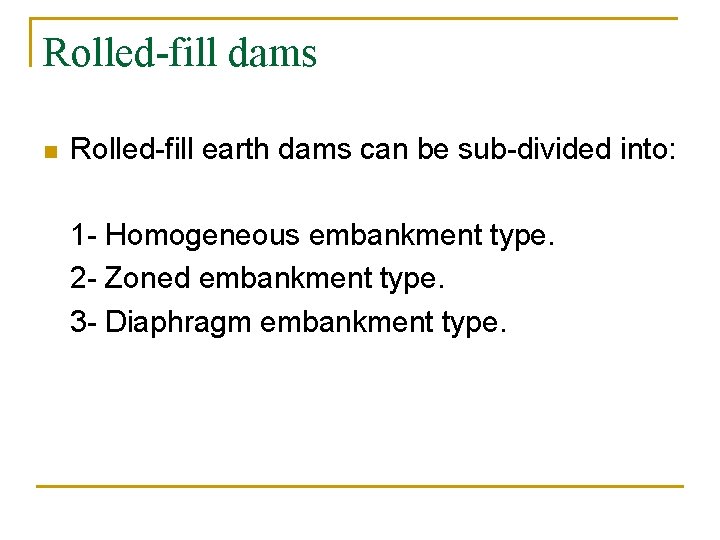 Rolled-fill dams n Rolled-fill earth dams can be sub-divided into: 1 - Homogeneous embankment