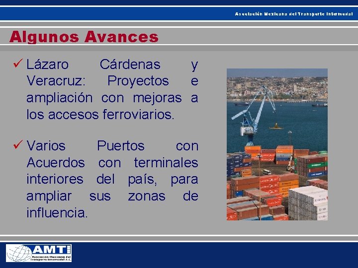 Asociación Mexicana del Transporte Intermodal Algunos Avances ü Lázaro Cárdenas y Veracruz: Proyectos e