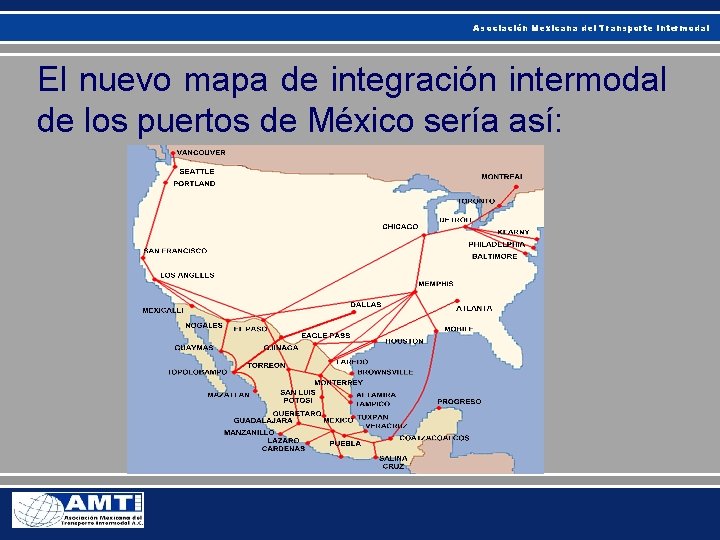 Asociación Mexicana del Transporte Intermodal El nuevo mapa de integración intermodal de los puertos