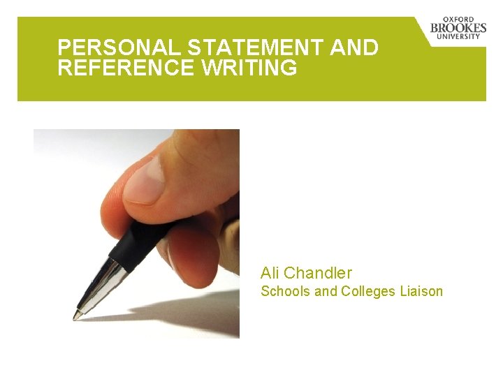 PERSONAL STATEMENT AND REFERENCE WRITING Ali Chandler Schools and Colleges Liaison PERSONAL STATEMENT AND REFERENCE WRITING Ali Chandler Schools and Colleges Liaison