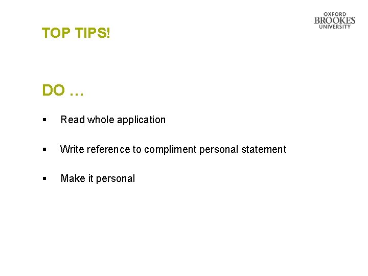 TOP TIPS! DO … § Read whole application § Write reference to compliment personal TOP TIPS! DO … § Read whole application § Write reference to compliment personal