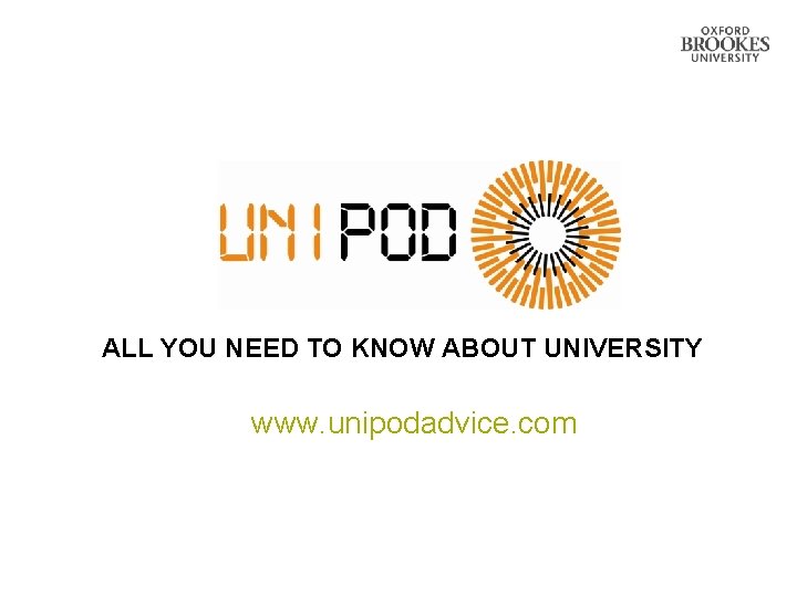 ALL YOU NEED TO KNOW ABOUT UNIVERSITY www. unipodadvice. com ALL YOU NEED TO KNOW ABOUT UNIVERSITY www. unipodadvice. com