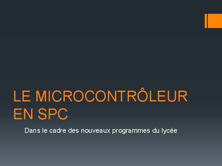 LE MICROCONTRÔLEUR EN SPC Dans le cadre des nouveaux programmes du lycée LE MICROCONTRÔLEUR EN SPC Dans le cadre des nouveaux programmes du lycée